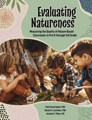 Evaluating Natureness: Measuring the Quality of Nature-Based Classrooms in Pre-K Through 3rd Grade Paperback Gryphon House