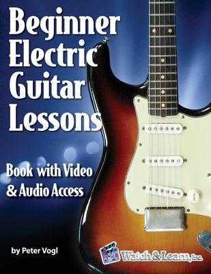 Beginner Electric Guitar Lessons: Book with Online Video & Audio by Vogl, Peter