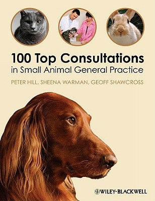 100 Top Consultations in Small Animal General Practice by Hill, Peter