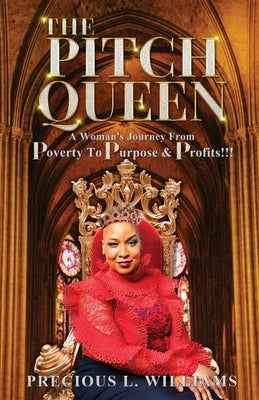 The Pitch Queen: A Woman's Journey From Poverty To Purpose & Profits by Williams, Precious L.