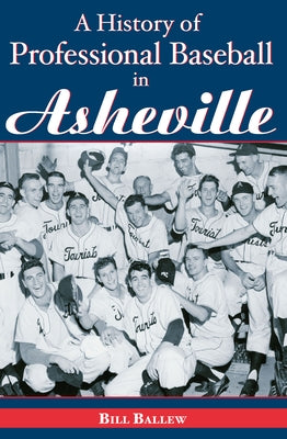 A History of Professional Baseball in Asheville by Ballew, Bill