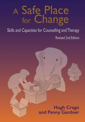 A Safe Place for Change, revised 2nd edition: Skills and Capabilities for Counselling and Therapy by Crago, Hugh