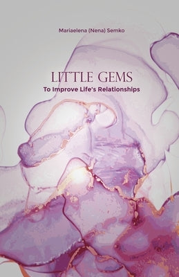 Little Gems: To Improve Life's Relationships by Semko, Mariaelena (Nena)