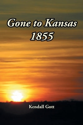 Gone to Kansas 1855 by Gott, Kendall