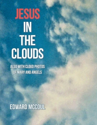 Jesus in the Clouds: Also with Cloud Photos of Mary and Angels Paperback Xlibris Us