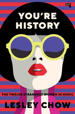 You're History: The Twelve Strangest Women in Music by Chow, Lesley
