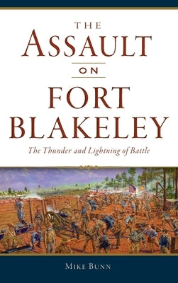 Assault on Fort Blakeley: The Thunder and Lightning of Battle by Bunn, Mike