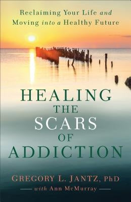 Healing the Scars of Addiction by Jantz, Gregory L.