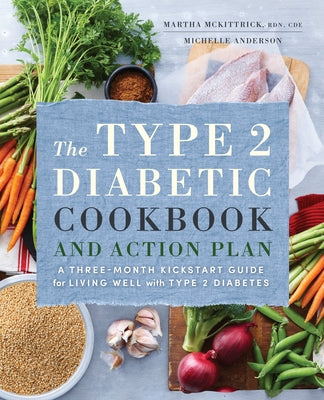 The Type 2 Diabetic Cookbook & Action Plan: A Three-Month Kickstart Guide for Living Well with Type 2 Diabetes by McKittrick, Martha