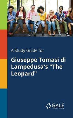 A Study Guide for Giuseppe Tomasi di Lampedusa's "The Leopard" by Gale, Cengage Learning