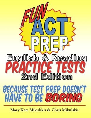 Fun ACT Prep English & Reading: Practice Tests: because test prep doesn't have to be boring by Mikulskis, Chris