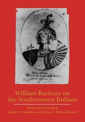 William Bartram on the Southeastern Indians by Bartram, William