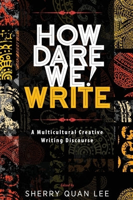 How Dare We! Write: A Multicultural Creative Writing Discourse by Lee, Sherry Quan