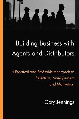 Building Business with Agents and Distributors by Jennings, Gary
