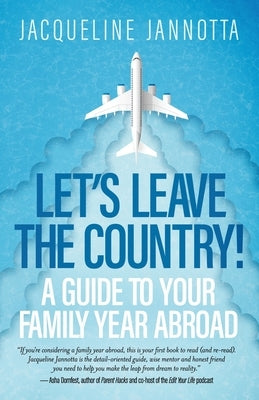 Let's Leave the Country!: A Guide to Your Family Year Abroad Paperback Becoming Better People