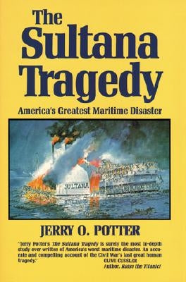 The Sultana Tragedy: America's Greatest Maritime Disaster by Potter, Jerry