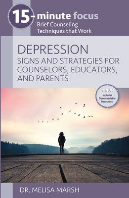 15-Minute Focus: Depression: Signs and Strategies for Counselors, Educators, and Parents: Brief Counseling Techniques That Work by Marsh, Melisa