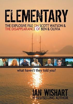 Elementary: The Explosive File on Scott Watson and the Disappearance of Ben & Olivia - What Haven't They Told You? by Wishart, Ian