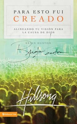 Para Esto Fui Creado: Alineando Tu Visión Para La Causa de Dios by Houston, Brian