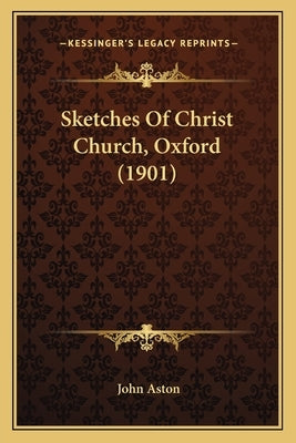 Sketches of Christ Church, Oxford (1901) Paperback Kessinger Publishing