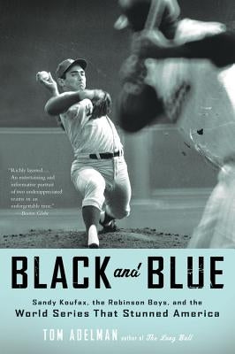 Black and Blue: Sandy Koufax, the Robinson Boys, and the World Series That Stunned America by Adelman, Tom