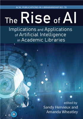 The Rise of Ai:: Implications and Applications of Artificial Intelligence in Academic Libraries Volume 78 Paperback Assoc of College & Research Libraries