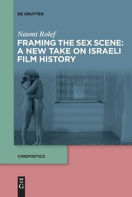 Framing the Sex Scene: A New Take on Israeli Film History Paperback de Gruyter