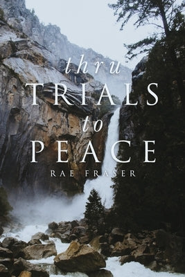 Thru Trials to Peace: A Series of Meditations on the Ways in Which God Uses Us in Life. by Fraser, Rae