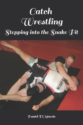 Catch Wrestling, Stepping into the Snake Pit Paperback Independently Published