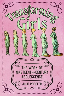 Transforming Girls: The Work of Nineteenth-Century Adolescence Paperback University Press of Mississippi