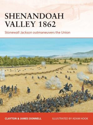 Shenandoah Valley 1862: Stonewall Jackson Outmaneuvers the Union Paperback Osprey Publishing (UK)