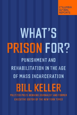 What's Prison For?: Punishment and Rehabilitation in the Age of Mass Incarceration by Keller, Bill