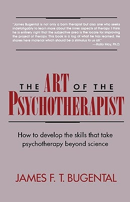 The Art of the Psychotherapist: How to Develop the Skills That Take Psychotherapy Beyond Science by Bugental, James F. T.