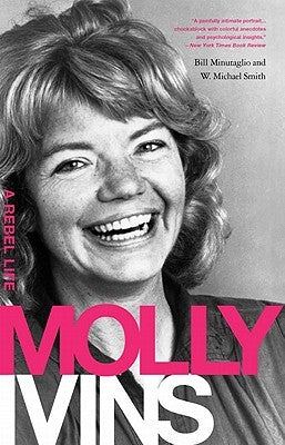 Molly Ivins: A Rebel Life by Minutaglio, Bill