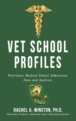 Vet School Profiles: Veterinary Medical School Admissions Data and Analysis by Winston, Rachel