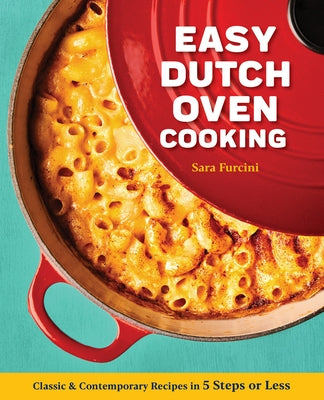 Easy Dutch Oven Cooking: Classic and Contemporary Recipes in 5 Steps or Less Paperback Rockridge Press