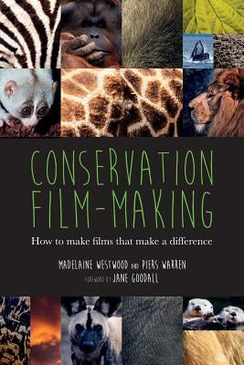 Conservation Film-making: How to make films that make a difference by Westwood, Madelaine