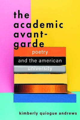 The Academic Avant-Garde: Poetry and the American University Paperback Johns Hopkins University Press