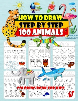 How To Draw Step By Step 100 Animals Coloring Book For Kids: How to Draw 100 Animals Simple & Easy Techniques Step by Step Drawing Activity Coloring b by Publishing, Nnhhrssell Dream