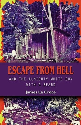 Escape from Hell and the Almighty White Guy with a Beard by La Croce, James