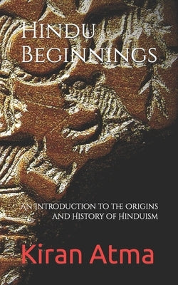 Hindu Beginnings: An Introduction to the Origins and History of Hinduism Paperback Independently Published
