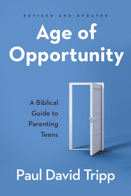 Age of Opportunity: A Biblical Guide to Parenting Teens by Tripp, Paul David