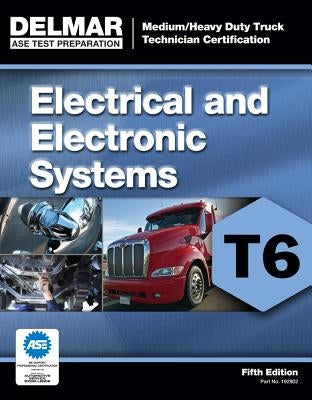 Medium/Heavy Duty Truck Certification Series: Electrical/Electronic Systems (T6) by Delmar Publishers