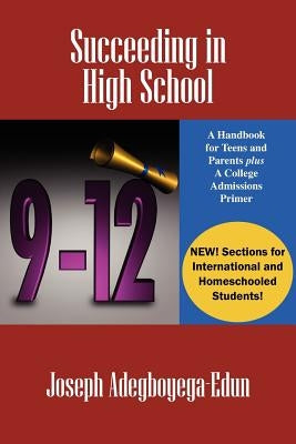 Succeeding in High School: A Handbook for Teens and Parents Plus A College Admissions Primer by Adegboyega-Edun, Joseph