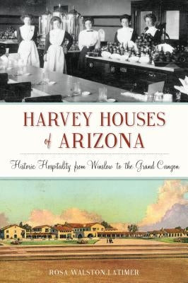 Harvey Houses of Arizona: Historic Hospitality from Winslow to the Grand Canyon Paperback History Press