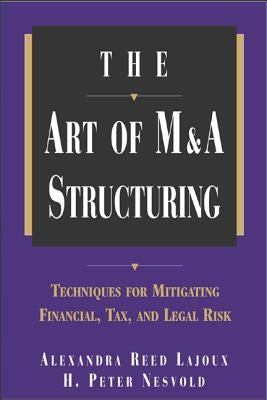 The Art of M&A Structuring: Techniques for Mitigating Financial, Tax and Legal Risk by Nesvold, H. Peter