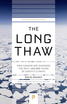 The Long Thaw: How Humans Are Changing the Next 100,000 Years of Earth's Climate Paperback Princeton University Press