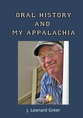 Oral History and My Appalachia by Leonard Greer, J.