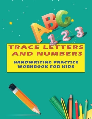 Trace Letters and numbers Handwriting Practice Workbook For Kids: Tracing Book for Preschoolers, Handwriting practice paper for Pre K, Tracing Books f Paperback Independently Published