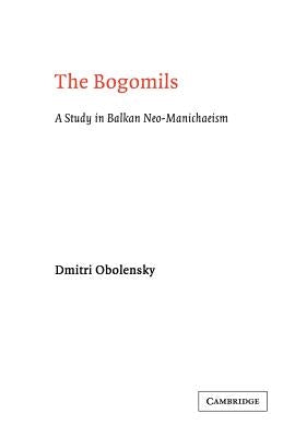 The Bogomils: A Study in Balkan Neo-Manichaeism Paperback Cambridge University Press